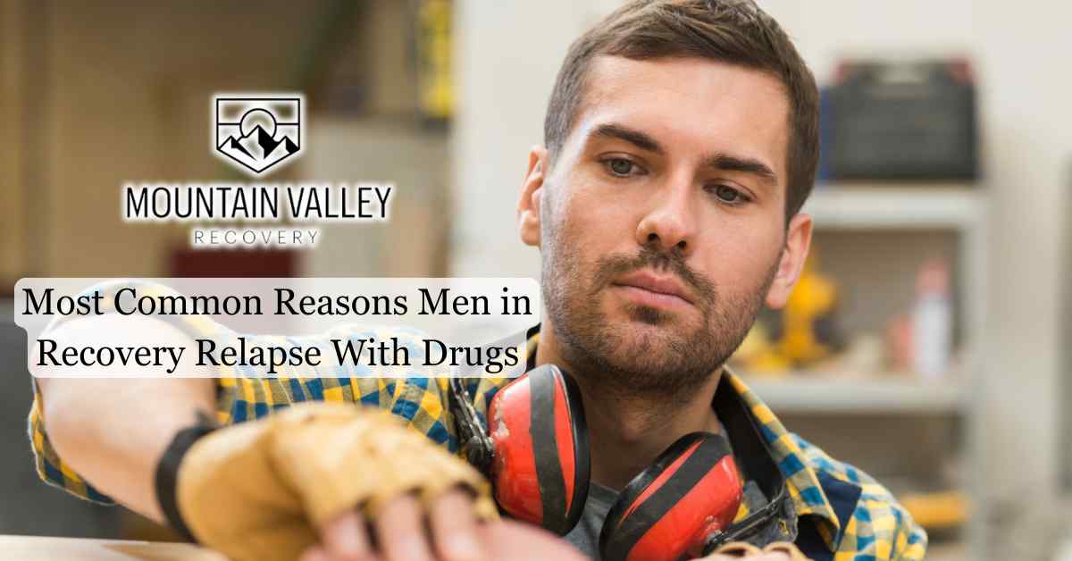 Most Common Reasons Men in Recovery Relapse With Drugs